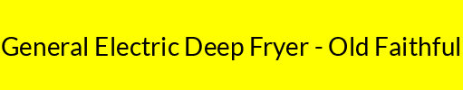 General Electric Deep Fryer - Old Faithful