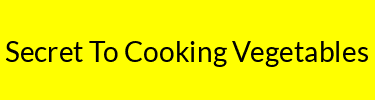 Secret To Cooking Vegetables