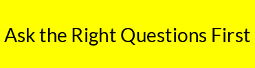 Ask the Right Questions First