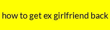 how to get ex girlfriend back