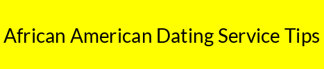 African American Dating Service Tips