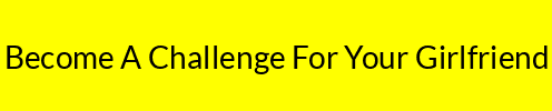 Become A Challenge For Your Girlfriend
