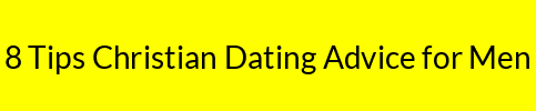 8 Tips Christian Dating Advice for Men