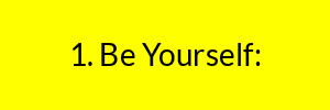 1. Be Yourself: