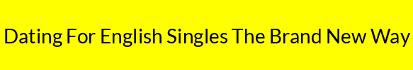 Dating For English Singles The Brand New Way
