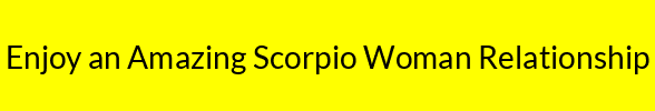 Enjoy an Amazing Scorpio Woman Relationship