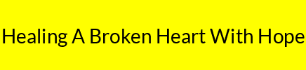 Healing A Broken Heart With Hope