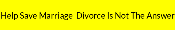 Help Save Marriage  Divorce Is Not The Answer