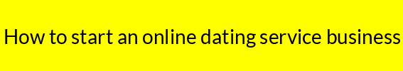 How to start an online dating service business