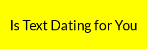 Is Text Dating for You