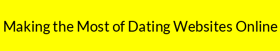 Making the Most of Dating Websites Online