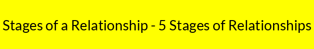 Stages of a Relationship - 5 Stages of Relationships