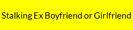 Stalking Ex Boyfriend or Girlfriend
