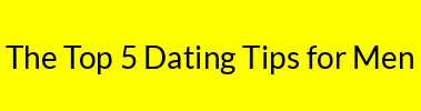 The Top 5 Dating Tips for Men
