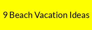 9 Beach Vacation Ideas