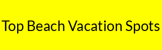 Top Beach Vacation Spots