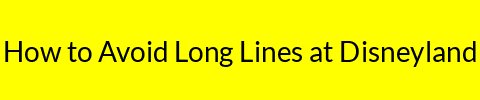 How to Avoid Long Lines at Disneyland