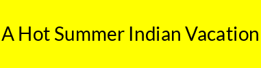 A Hot Summer Indian Vacation